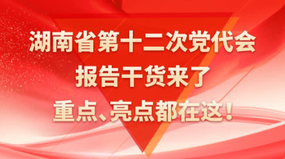 一图速览丨湖南省第十二次党代会报告干货来了！重点、亮点都在这