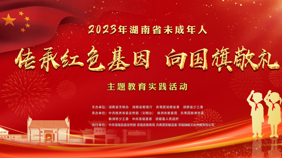 2023年湖南省未成年人“传承红色基因•向国旗敬礼”主题教育实践活动预告片