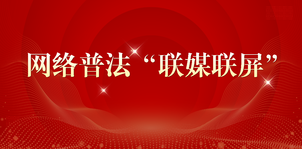 网络普法“联媒联屏”
