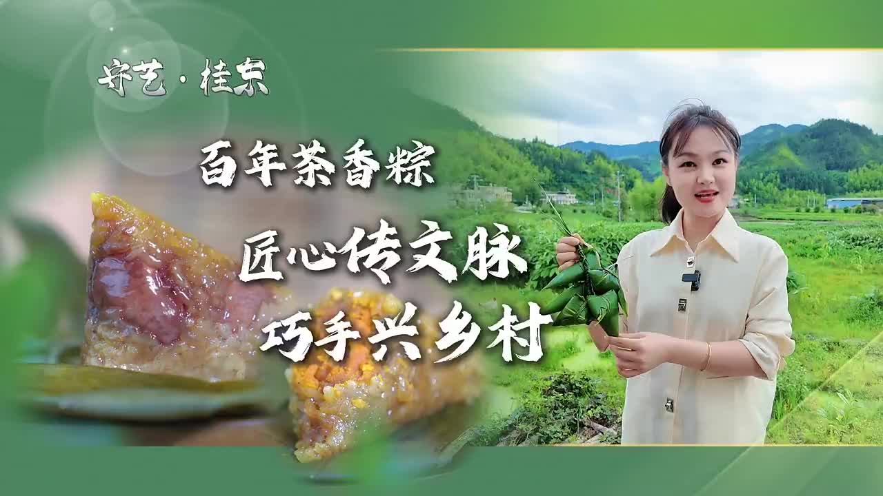 守艺·桂东 | 百年茶香粽：匠心传文脉 巧手兴乡村  #中国氧都·长寿桂东