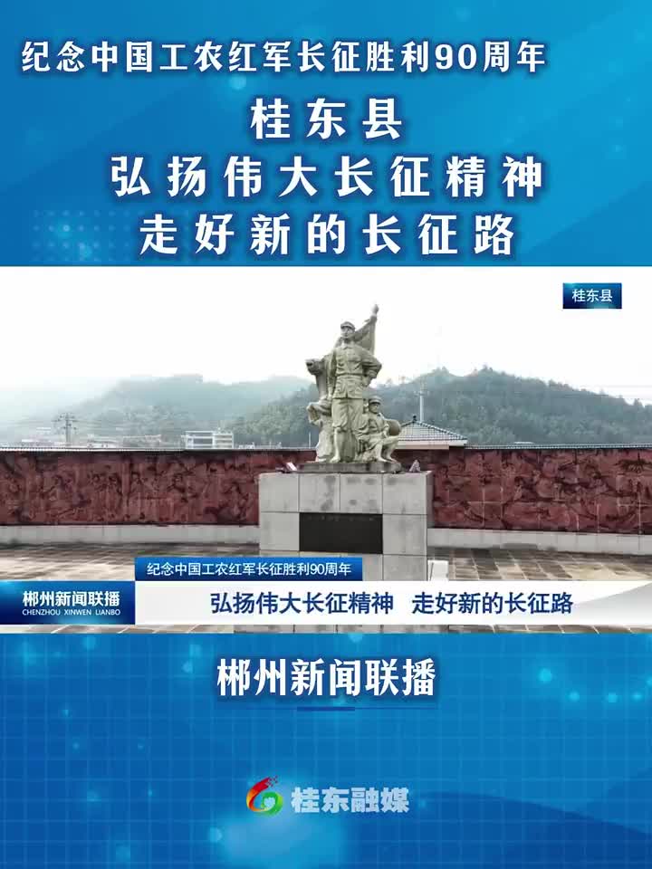 纪念中国工农红军长征胜利90周年 | 桂东县：弘扬伟大长征精神 走好新的长征路